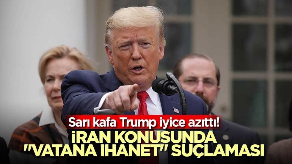 Sarı kafa Trump iyice azıttı! İran konusunda "vatana ihanet" suçlaması