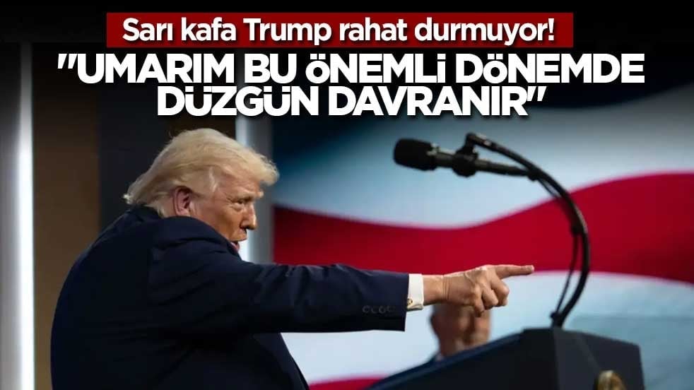 Sarı kafa Trump rahat durmuyor! "Umarım bu önemli dönemde düzgün davranır"