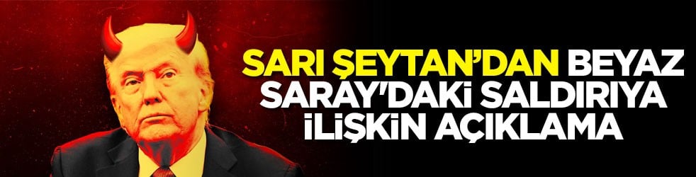 Sarı Şeytan’dan Beyaz Saray'daki saldırıya ilişkin açıklama