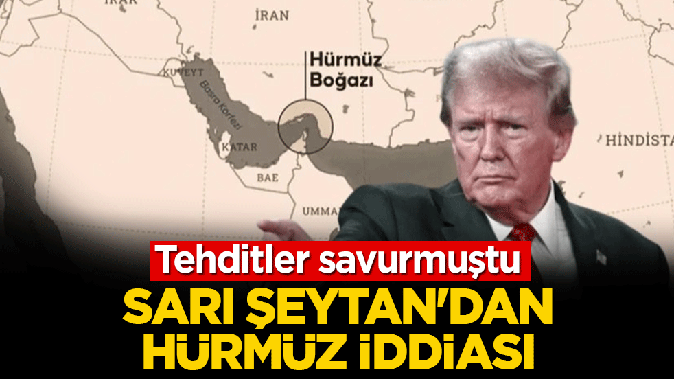 Sarı Şeytan’dan Hürmüz iddiası! Tehditler savurmuştu