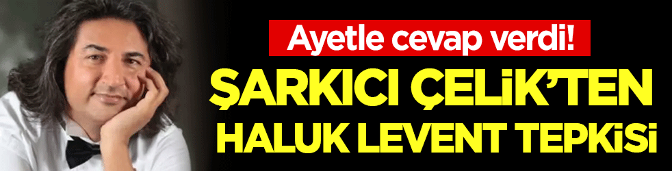 Şarkıcı Çelik'ten Haluk Levent tepkisi: Ayetle cevap verdi!