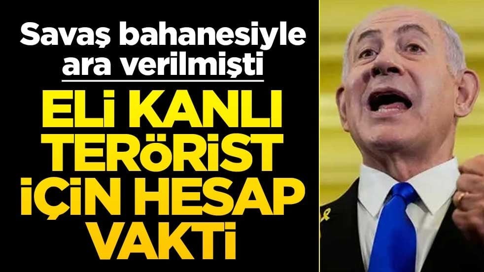 Savaş bahanesiyle ara verilmişti... Netanyahu için hesap vakti