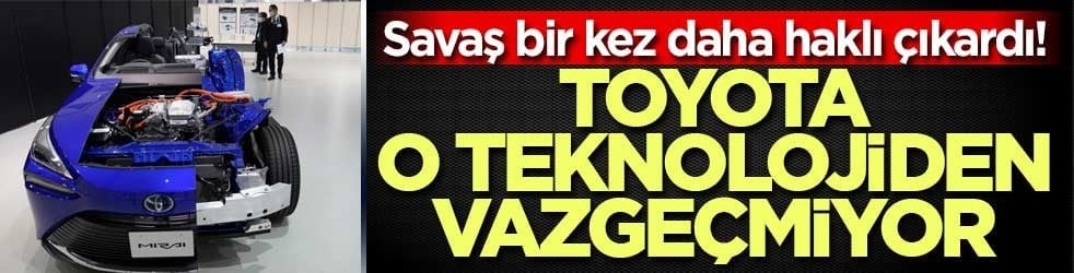 Savaş bir kez daha haklı çıkardı! Toyota o teknolojiden vazgeçmiyor