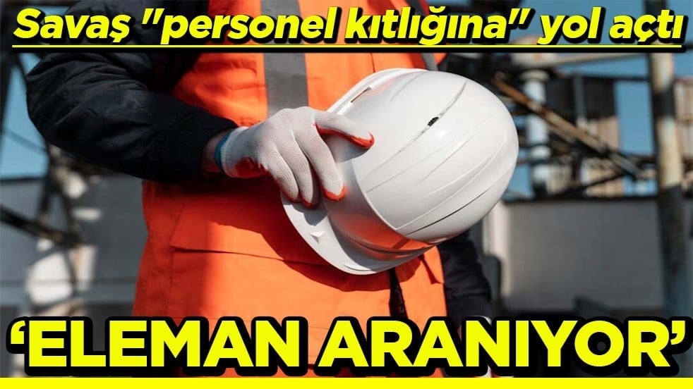 Savaş personel kıtlığına yol açtı ‘Eleman aranıyor’