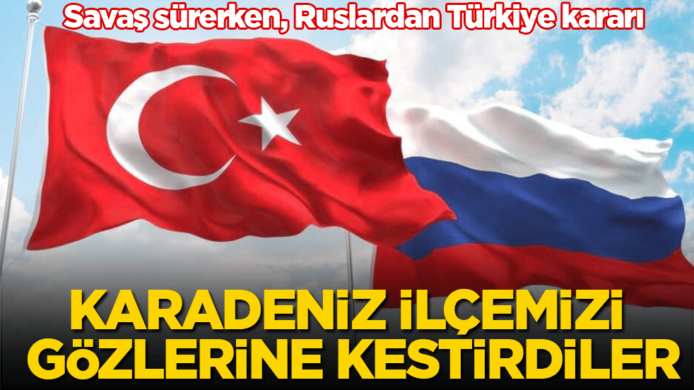 Savaş sürerken, Ruslardan Türkiye kararı! Karadeniz ilçemizi gözlerine kestirdiler