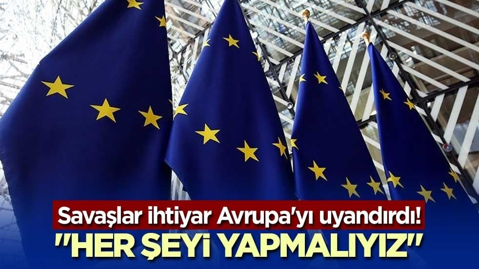 Savaşlar ihtiyar Avrupa'yı uyandırdı! "Her şeyi yapmalıyız"