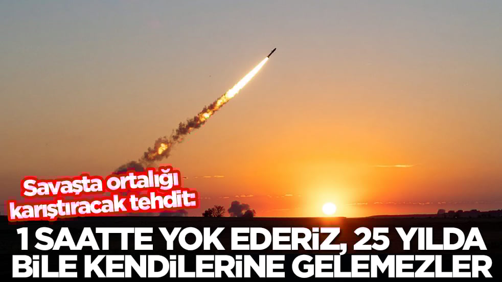 Savaşta ortalığı karıştıracak tehdit: 1 saatte yok ederiz, 25 yılda kendilerine gelemezler