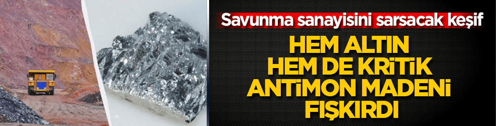Savunma sanayisini sarsacak keşif! Hem altın hem de kritik antimon madeni fışkırdı