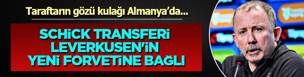 Schick transferi Leverkusen'in yeni forvetine bağlı
