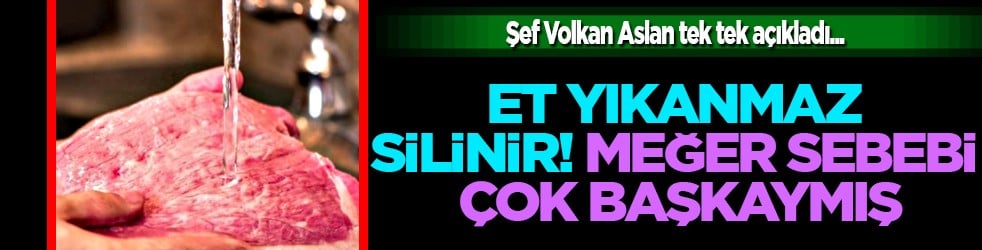Sebebini duyunca çok şaşıracaksınız: Et yıkanmaz, silinir! Meğer sebebi çok başkaymış