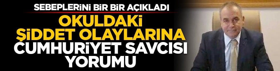 Sebeplerini bir bir açıkladı: Okuldaki şiddet olaylarına Cumhuriyet Savcısı yorumu