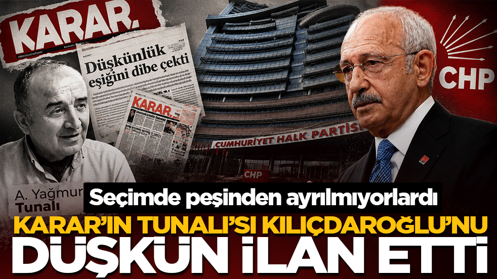 Seçimde peşinden ayrılmıyorlardı! KARAR’ın Tunalı’sı Kılıçdaroğlu’nu ‘düşkün’ ilan etti