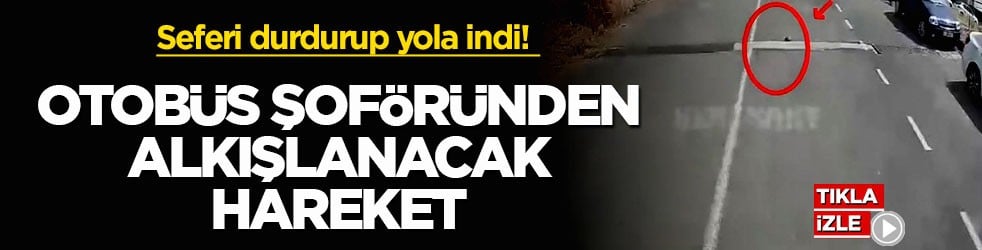 Seferi durdurup yola indi! Otobüs şoföründen alkışlanacak hareket