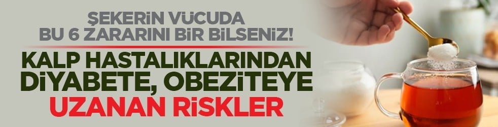 Şekerin vücuda bu 6 zararını bir bilseniz! Kalp hastalıklarından diyabete, obeziteye uzanan riskler