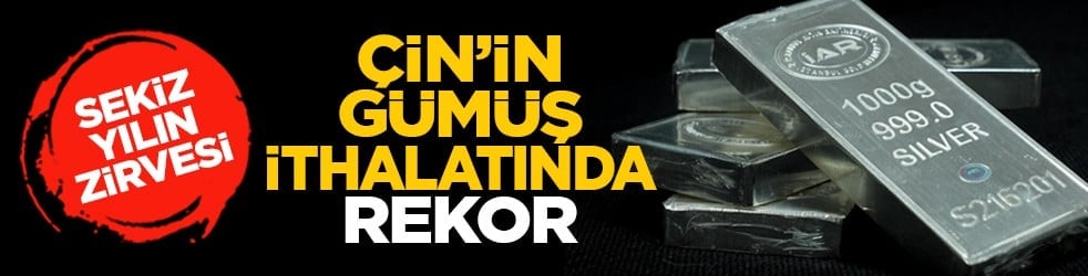 Sekiz yılın zirvesi: Çin’in gümüş ithalatında rekor