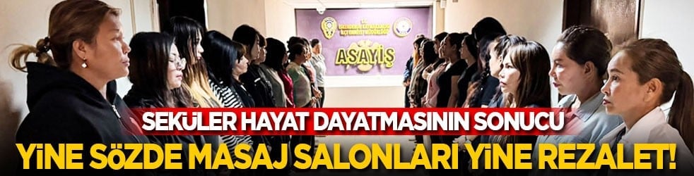 Seküler hayat dayatmasının sonucu: Yine sözde masaj salonları yine rezalet!
