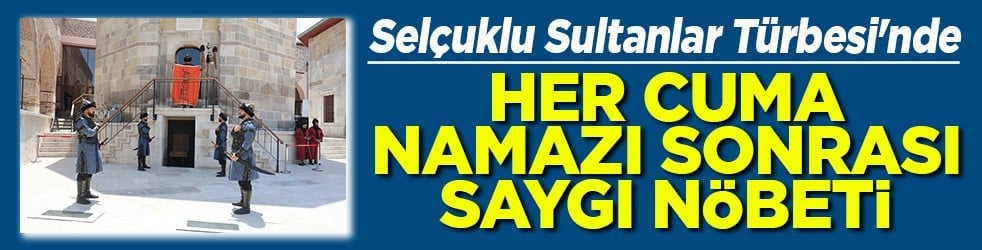 Selçuklu Sultanlar Türbesi'nde Her Cuma namazı sonrası saygı nöbeti