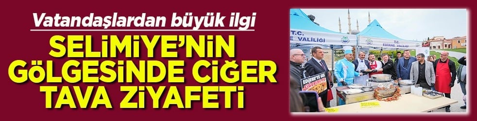 Selimiye'nin gölgesinde ciğer tava ziyafeti