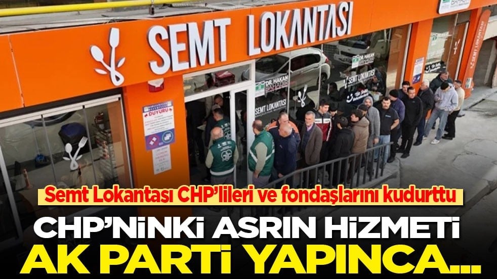 Semt Lokantası CHP’lileri ve fondaşlarını kudurttu: CHP yapınca asrın hizmeti, Ak Parti yapınca...!