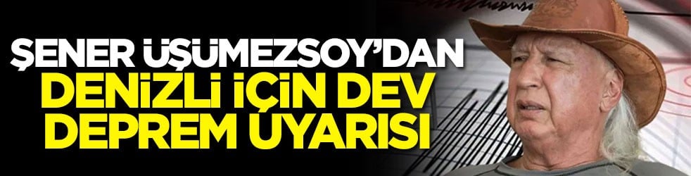 Şener Üşümezsoy’dan Denizli için dev deprem uyarısı