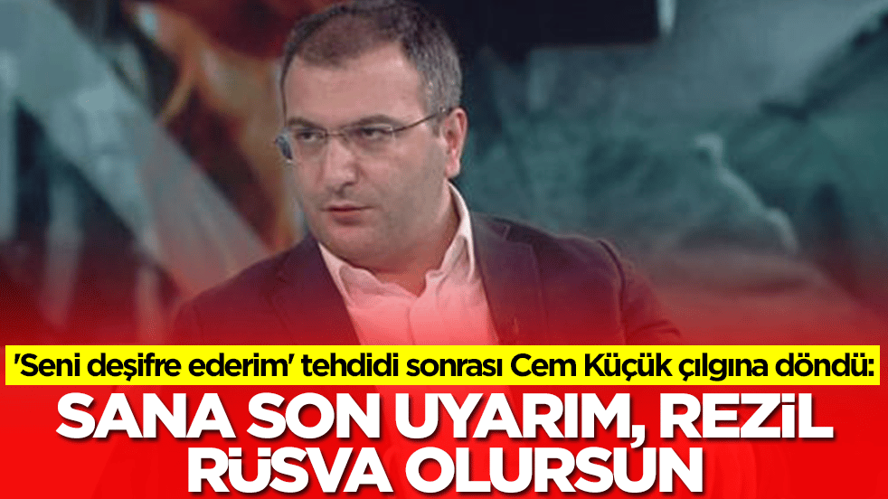 'Seni deşifre ederim' tehdidi sonrası Cem Küçük çılgına döndü: Sana son uyarım, rezil rüsva olursun