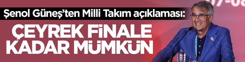 Şenol Güneş’ten Milli Takım açıklaması: Çeyrek finale kadar mümkün 