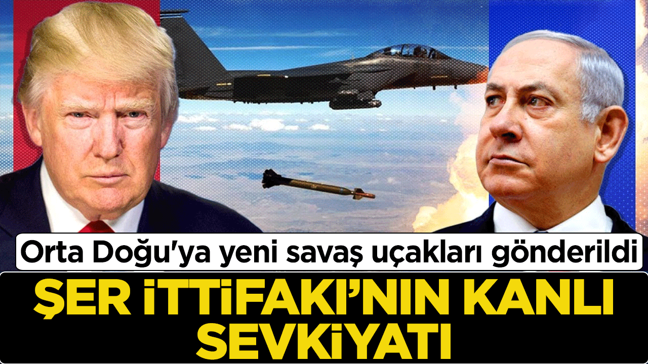 Şer İttifakı'nın kanlı sevkiyatı: Orta Doğu'ya yeni savaş uçakları gönderildi