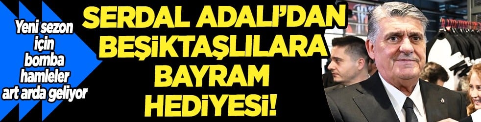 Serdal Adalı'dan savunma hamlesi: Beşiktaşlılara anlamlı bayram hediyesi... Yeni stoper geliyor