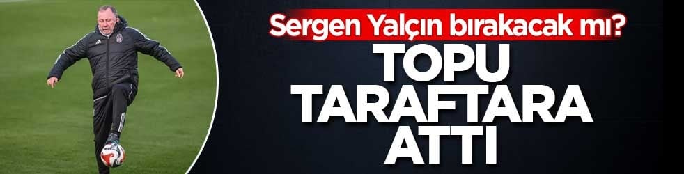 Sergen Yalçın bırakacak mı? Topu taraftara attı