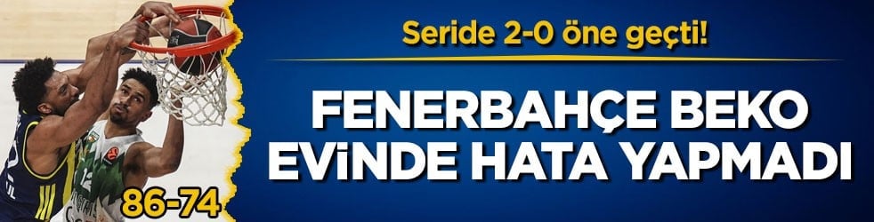 Seride 2-0 öne geçti! Fenerbahçe Beko evinde hata yapmadı