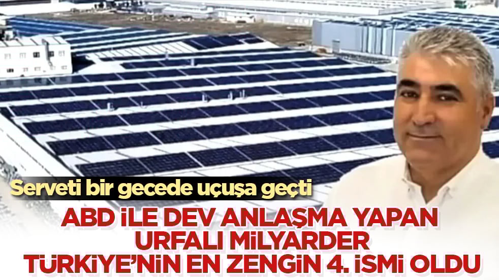 Serveti bir gecede uçuşa geçti! ABD ile dev anlaşma yapan Urfalı milyarder, Türkiye’nin en zengin 4. ismi oldu