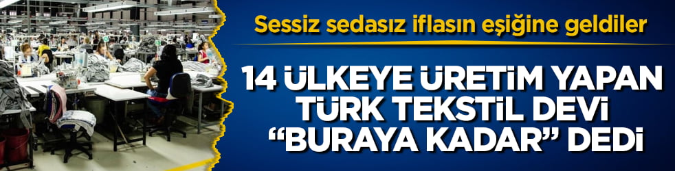 Sessiz sedasız iflasın eşiğine geldiler! 14 ülkeye üretim yapan Türk tekstil devi "Buraya kadar" dedi