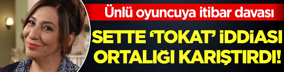 Sette 'tokat' iddiası ortalığı karıştırdı! Ünlü oyuncuya itibar davası açtı!