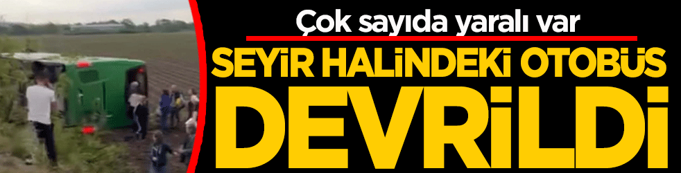 Seyir halindeki yolcu otobüsü devrildi! Çok sayıda yaralı var