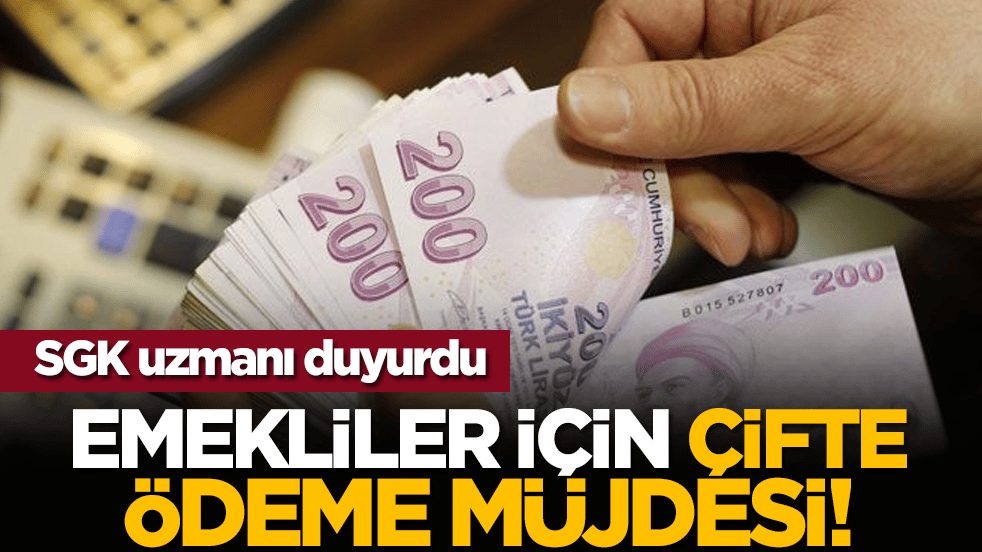 SGK uzmanı duyurdu: Emekliler için çifte ödeme müjdesi!