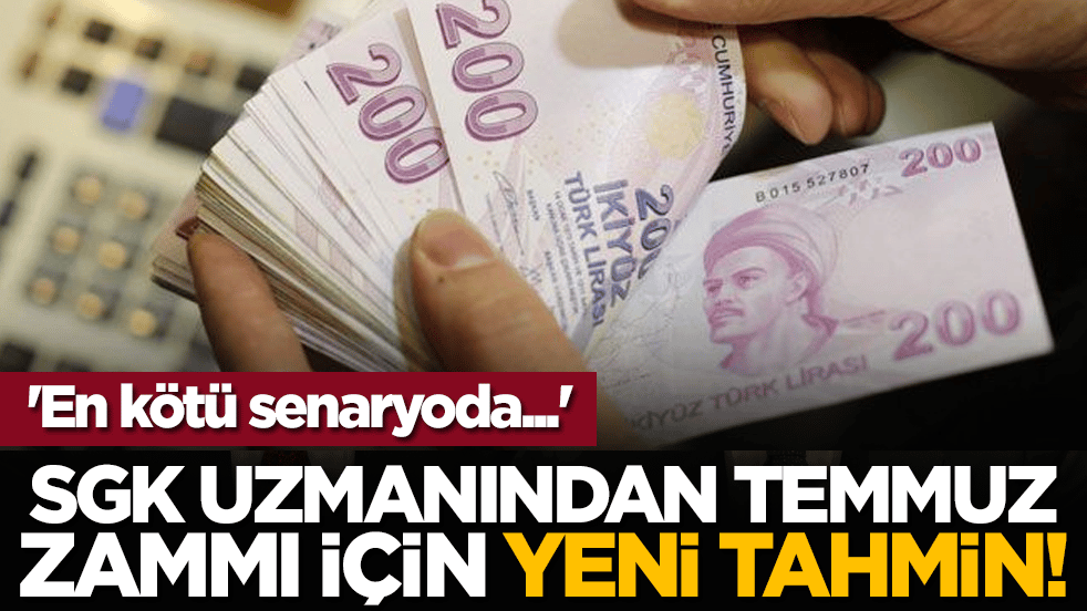 SGK uzmanından temmuz zammı için yeni tahmin! 'En kötü senaryoda...'