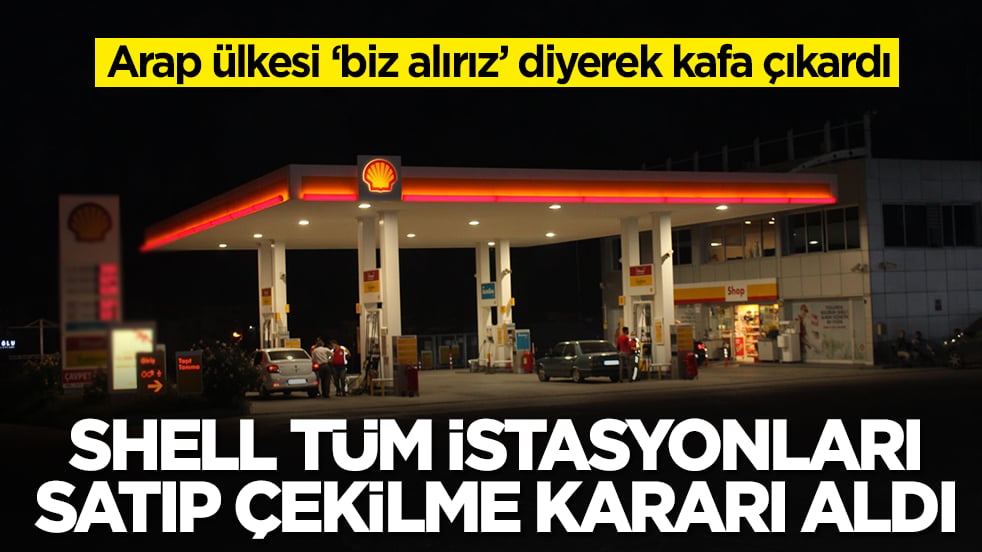 Shell tüm akaryakıt istasyonlarını satıp çekilme kararı aldı: Arap ülkesi 'bize satın' diyerek kafa çıkardı