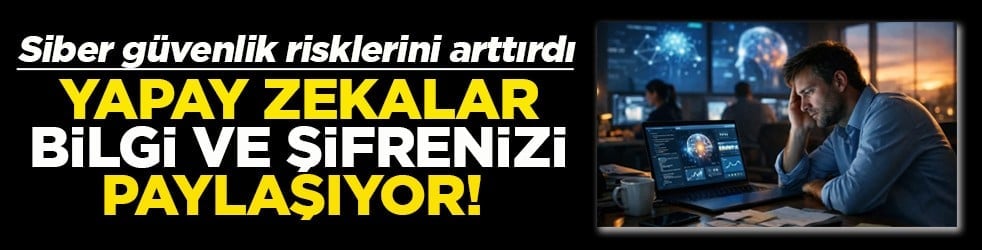 Siber güvenlik risklerini arttırdı Yapay zekalar bilgi ve şifrenizi paylaşıyor