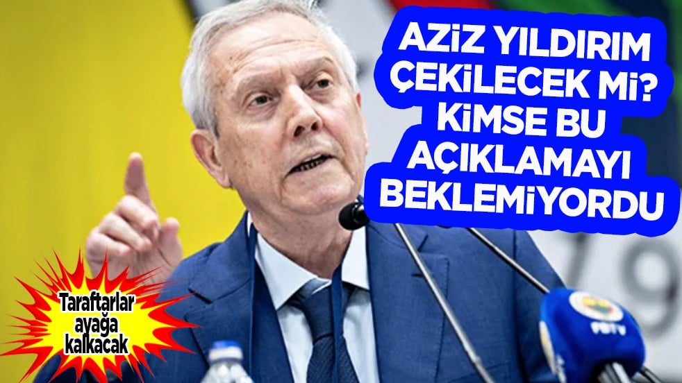 Sıcak gelişme! Aziz Yıldırım çekilecek mi? Kimse bu açıklamayı beklemiyordu