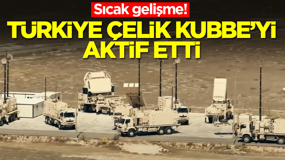 Sıcak gelişme: Türkiye Çelik Kubbe'yi aktif etti