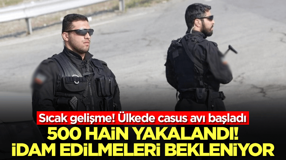 Sıcak gelişme! Ülkede casus avı başladı: 500 hain yakalandı, idam edilmeleri bekleniyor