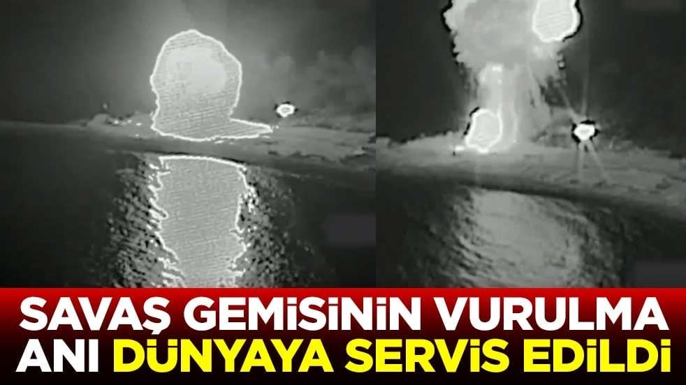 Sıcak saatler! Savaş gemisinin vurulma anı dünyaya servis edildi