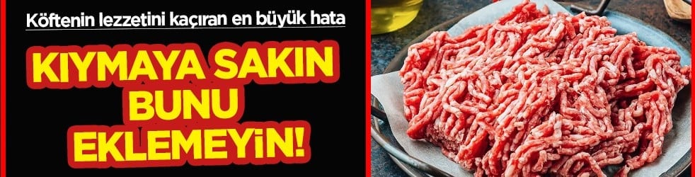 Sıcak soğan mı? Kıymaya sakın eklemeyin! Köftenin lezzetini kaçıran şaşırtıcı büyük hata! Bilmeniz gereken şey