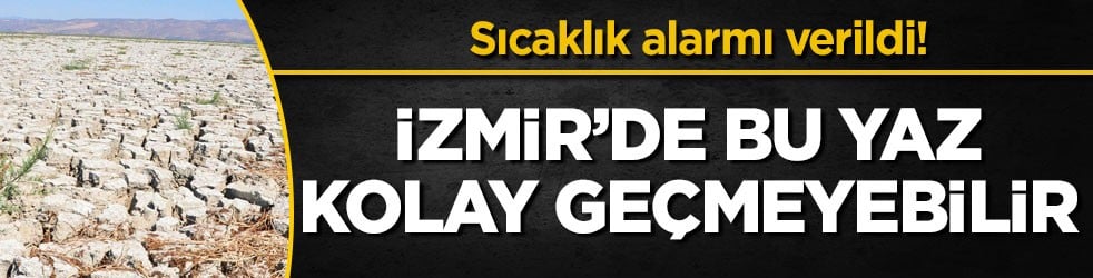Sıcaklık alarmı verildi! İzmir’de bu yaz kolay geçmeyebilir