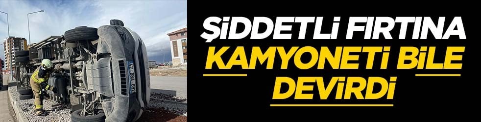 Şiddetli fırtına kamyoneti fırlattı!