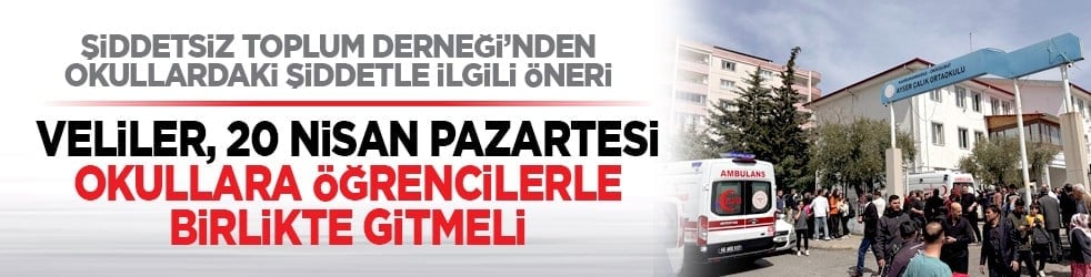 Şiddetsiz Toplum Derneği’nden okullardaki şiddetle ilgili öneri: Veliler, 20 Nisan Pazartesi günü, okullara öğrencilerle birlikte gitmeli