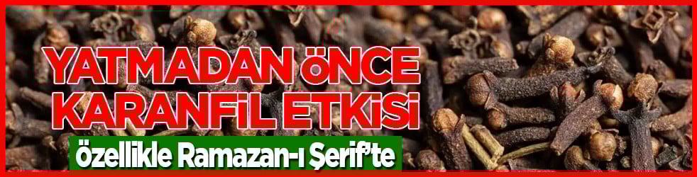 Şifa deposu: Yatmadan önce karanfil etkisi! Özellikle Ramazan'da; Bakın ne işe yarıyor...