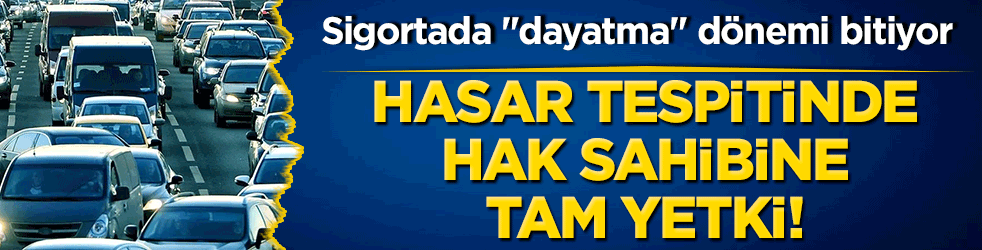 Sigortada dayatma dönemi bitiyor: Hasar tespitinde hak sahibine tam yetki!