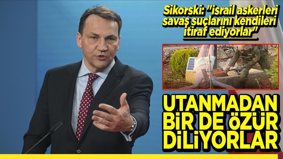 Sikorski: "İsrail askerleri savaş suçlarını kendileri itiraf ediyorlar" Utanmadan bir de özür diliyorlar