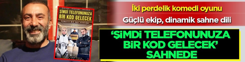 'Şimdi Telefonunuza Bir Kod Gelecek' Sahnede: Aşk, Teknoloji Ve İnsan Doğası Üzerine Sürükleyici Bir Komedi